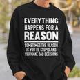 Everything Happens For A Reason Because You're Stupid Sweatshirt Gifts for Him