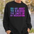 You Are About To Exceed The Limits Of My Medication Sweatshirt Gifts for Him