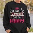 My Favorite People Call Me Nanny For Mothers Women Sweatshirt Gifts for Him