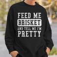 Feed Me Brisket Tell Im Pretty Bbq Barbecue Grilling Sweatshirt Gifts for Him