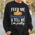 Feed Me Pancakes And Tell Me I'm Pretty Pancake Lover Sweatshirt Gifts for Him