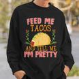 Feed Me Tacos And Tell Me I'm Pretty Food Sweatshirt Gifts for Him