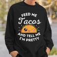 Feed Me Tacos And Tell Me I'm Pretty Mexican Food Love Sweatshirt Gifts for Him