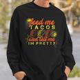Feed Me Tacos And Tell Me I'm Pretty Sweatshirt Gifts for Him