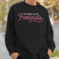 We Should All Be Feminists Feminist Quote Aesthetic Sweatshirt Gifts for Him