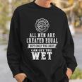 Firefighter All Men Are Created Equal Butly The Best Can Get You Wet Sweatshirt Gifts for Him