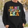 In My Forties Era In My 40'S Era 40Th Birthday 40 Years Old Sweatshirt Gifts for Him