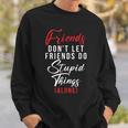 Friends Dont Let Friends Do Stupid Things Alone Friendship Sweatshirt Gifts for Him