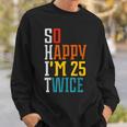 50Th Birthday So Happy I'm 25 Twice Birthday Humor Sweatshirt Gifts for Him