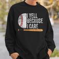 Baseball Fan Humor I Yell Because I Care Baseball Dads Sweatshirt Gifts for Him