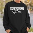 Das Böse Hat Titten Sweatshirt Geschenke für Ihn