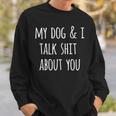 Dog Lovers My Dog And I Talk Shit About You Sweatshirt Gifts for Him