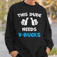 This Dude Needs V-Bucks Will Work For Bucks Gamer Sweatshirt Gifts for Him