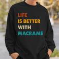 Macrame Life Is Better With Macrame Sweatshirt Gifts for Him