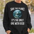 Save The Planet It's The Only One With Beer Sweatshirt Gifts for Him