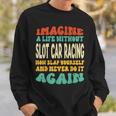 Slot Car Racing Quote For Slot Car Racing Lovers Sweatshirt Gifts for Him