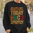 Future Hbcu College Alumni Middle School Today Hbcu Tomorrow Sweatshirt Gifts for Him