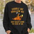 Gobble Me Swallow Me Drip Gravy Down Turkey Thanksgiving Sweatshirt Gifts for Him