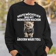 Heute Möchte Ich Was Mit Menschen Machen Ärgen Wäre Toll Sweatshirt Geschenke für Ihn