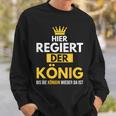 Hier Regiert Der König Bis Die Queeen Wieder Da Ist Sweatshirt Geschenke für Ihn