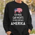 Ich Muss Gar Nichts Ich Muss Nur Nach Ameriken Sweatshirt Geschenke für Ihn