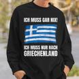 Ich Muss Gar Nix Ich Muss Nur Nach Greece Sweatshirt Geschenke für Ihn