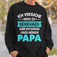 Icherversuche Mich Zu Benehmen Aber Komme Nach Meiner Papa Sweatshirt Geschenke für Ihn