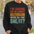 I’M Looking For The Correct Bathroom Where Do I Take She It Sweatshirt Gifts for Him