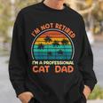 I'm Not Retired Professional Cat Dad Retirement Senior Sweatshirt Gifts for Him