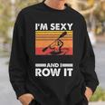 I'm Sexy And I Row It Kayaking Kayak For Kayaker Sweatshirt Gifts for Him