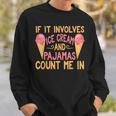 If It Involves Ice Cream And Pajamas Count Me In Sweatshirt Gifts for Him