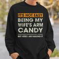 It's Not Easy Being My Wife's Arm Candy Sayings Men Sweatshirt Gifts for Him