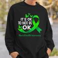 Its Okay To Not Be Okay Mental Health Awareness Green Ribbon Sweatshirt Gifts for Him