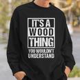 It's A Wood Thing You Wouldn't Understand Family Name Sweatshirt Gifts for Him