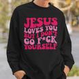 Jesus Loves You But I Don't Go Fuck Yourself Sweatshirt Gifts for Him