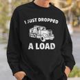 I Just Dropped A Load Dump Truck Sweatshirt Gifts for Him