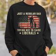 Just A Regular Dad Trying Not To Raise Liberals Father's Day Sweatshirt Gifts for Him