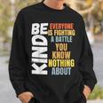Be Kind Everyone Is Fighting A Battle You Know Nothing About Sweatshirt Gifts for Him
