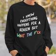 I Know Everything Happens For A Reason But What The F-Ck Sweatshirt Gifts for Him
