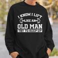 I Know I Lift Like An Old Man Try To Keep Up Gym Lover Sweatshirt Gifts for Him