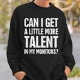 Can I Get A Little More Talent In My Monitors Sweatshirt Gifts for Him