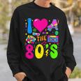 I Love The 80'S Party 1980S Themed Costume 80S Theme Outfit Sweatshirt Gifts for Him