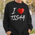 I Love Heart Tisha Family NameSweatshirt Gifts for Him