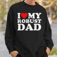 I Love My Robust Dad Happy Father Day Sweatshirt Gifts for Him