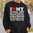 I Love My Super Hot Girlfriend So Please Stay Away From Me Sweatshirt Gifts for Him