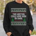 This Meeting Could Have Been An Email Ugly Christmas Sweater Sweatshirt Gifts for Him