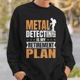 Metal Detecting Is My Retirement Plan Sweatshirt Gifts for Him