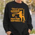 Mind Your Business I Need To Pay For Softball Sweatshirt Gifts for Him