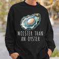 Moisture Than An Oyster Raunchy Inappropriate Embarrassing Sweatshirt Gifts for Him
