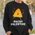 Nacho Valentine Anti Valentines Day Food Pun Mexican Sweatshirt Gifts for Him
